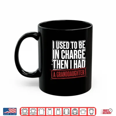 Mug Funny I Used to Be in Charge Then I Had A Granddaughter Shirt