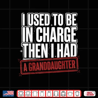 Design Funny I Used to Be in Charge Then I Had A Granddaughter Shirt