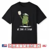 We Dink At Dawn Pickle Ball Funny Frog Meme Shirt