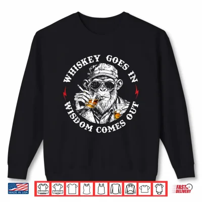 Sweatshirt Whiskey Goes in Wisdom Comes Out Monkey Funny Whiskey Humor Shirt