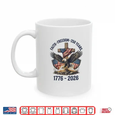 Mug Faith Freedom 250 Year 1776 2026 Christian 4th of July Eagle Shirt