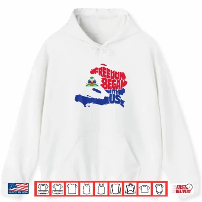 Hoodie Freedom Began with Us Haitian Flag Day Haiti Map Men Women Shirt