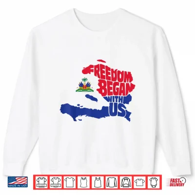 Sweatshirt Freedom Began with Us Haitian Flag Day Haiti Map Men Women Shirt