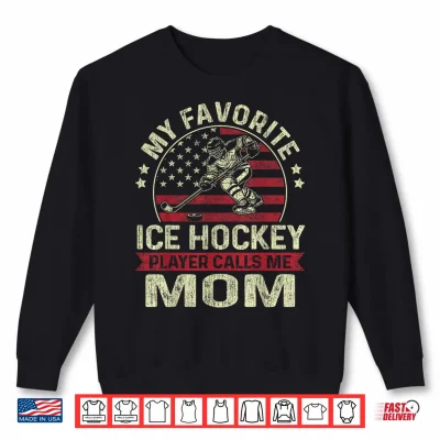 Sweatshirt My Favorite Ice Hockey Player Calls Me Mom Flag Mothers Day Shirt