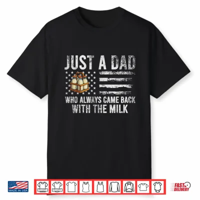 Just A Dad Who Always Came Back With The Milk American Flag Shirt