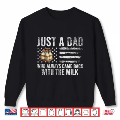 Sweatshirt Just A Dad Who Always Came Back with The Milk American Flag Shirt