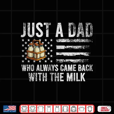 Design Just A Dad Who Always Came Back with The Milk American Flag Shirt