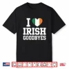 I Love Irish Goodbyes St Patricks Day Flag Heart Shirt