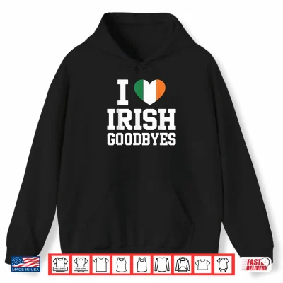 Hoodie I Love Irish Goodbyes St Patricks Day Flag Heart Shirt
