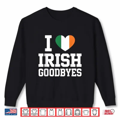 Sweatshirt I Love Irish Goodbyes St Patricks Day Flag Heart Shirt