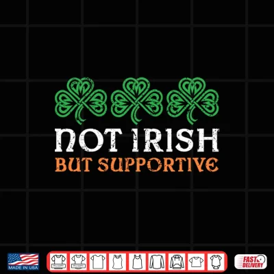 Design Not Irish But Supportive Irish Flag Funny St. Patricks Day Shirt