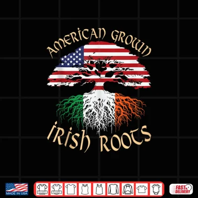 Design American Grown Irish Roots US Ireland Flag St Patrick Day Shirt