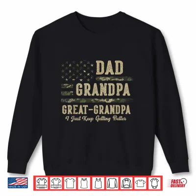 Sweatshirt Dad Grandpa Great Grandpa I Just Keep Getting Better Father Shirt
