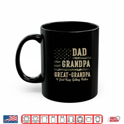 Mug Dad Grandpa Great Grandpa I Just Keep Getting Better Father Shirt