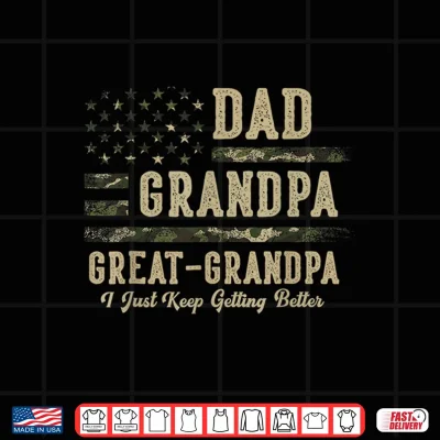 Design Dad Grandpa Great Grandpa I Just Keep Getting Better Father Shirt