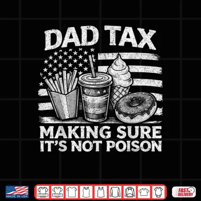 Design Dad Tax Making Sure Its Not Poison USA Flag Men Fathers Day Shirt