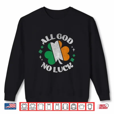 Sweatshirt All God No Luck Irish Flag Shamrock Ireland St Patricks Day Shirt