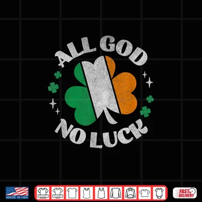 Design All God No Luck Irish Flag Shamrock Ireland St Patricks Day Shirt