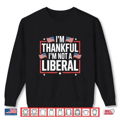 Sweatshirt Im Thankful Im Not a Liberal American Flag Veterans Day Shirt