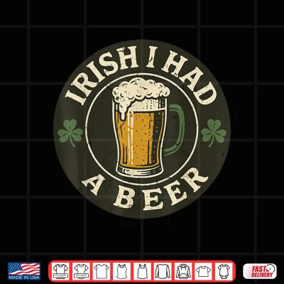Design Irish I Had Beer St Patricks Day Drinking Ireland Flag Funny Shirt