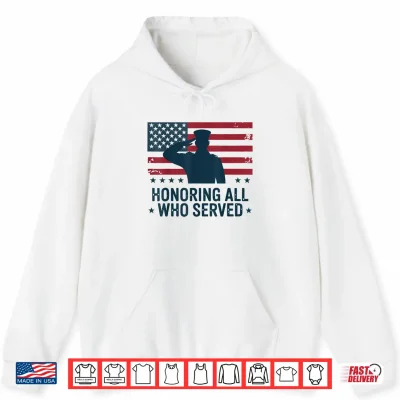 Hoodie Honoring All Who Served Veterans Day Patriotic Soldier US Shirt