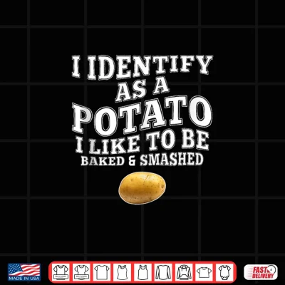 Design Funny I Identify As A Potato I Like to Be Baked Smashed Shirt