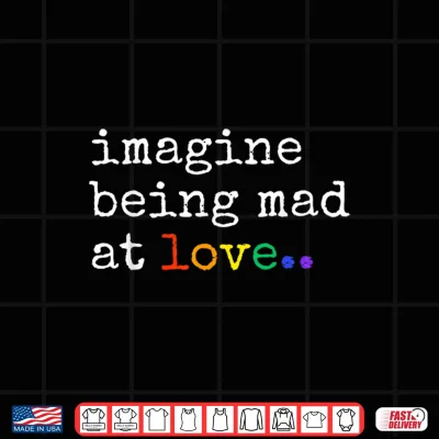 Design Imagine Being Mad At Love Shirt