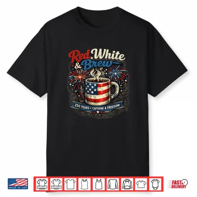 Red White And Brew 250Th Anniversary Coffee Lover Patriotic Shirt