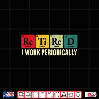 Design Retired I Work Periodically Chemistry Retirement Humor Shirt