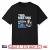 This Meeting Could Have Been An Email Funny Sarcastic Tee Shirt