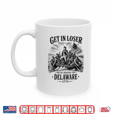 Mug 4th July Get in Loser Were Crossing The Delaware 1776 Shirt