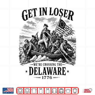 Design 4th July Get in Loser Were Crossing The Delaware 1776 Shirt