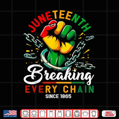 Breaking Every Chain Since 1865 Black Women Men Juneteenth Shirt 4 Design Breaking Every Chain Since 1865 Black Women Men Juneteenth Shirt