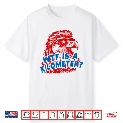 Wtf Is A Kilometer Patriotic Eagle Humor Shirt