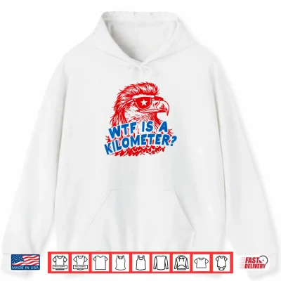 Hoodie WTF is A Kilometer Patriotic Eagle Humor Shirt