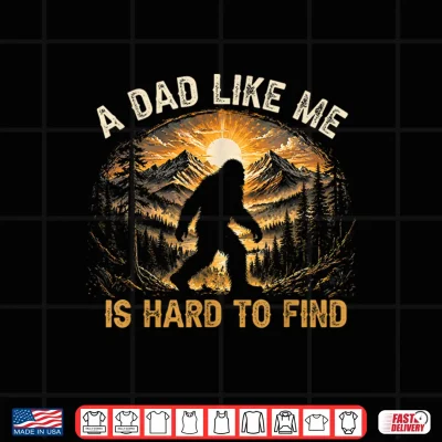 A Dad Like Me Is Hard To Find Bigfoot Dad Papa Fathers Day Shirt 4 Design A Dad Like Me is Hard to Find Bigfoot Dad Papa Fathers Day Shirt