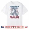 Democracy Is Dying But Hey Nice Fireworks Funny 4Th Of July Shirt