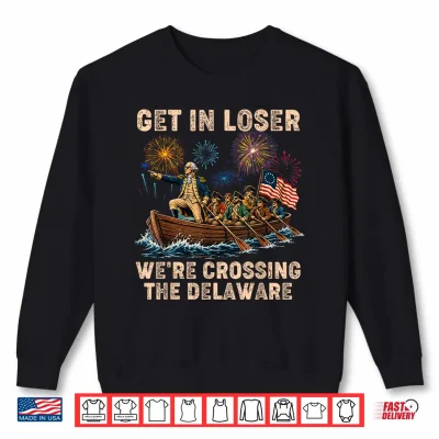 Sweatshirt George Washington Get in Loser Were Crossing The Delaware Shirt