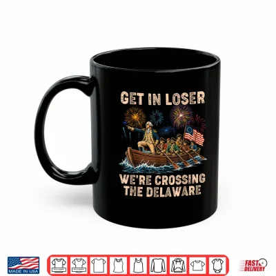 Mug George Washington Get in Loser Were Crossing The Delaware Shirt