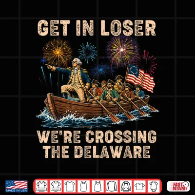 Design George Washington Get in Loser Were Crossing The Delaware Shirt