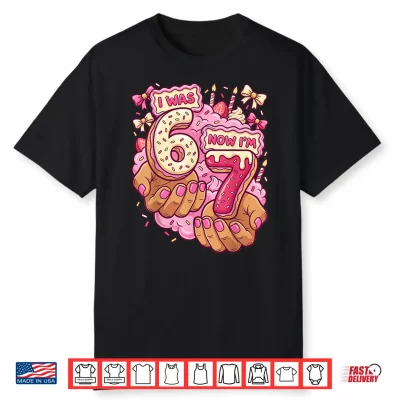 I Was 6 Now I’M 7 7Th Birthday 6 7 Birthday Girls Shirt