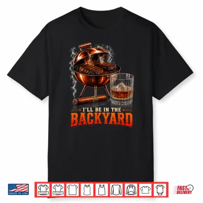 I’Ll Be In The Backyard Funny Men Dad Fathers Day Shirt
