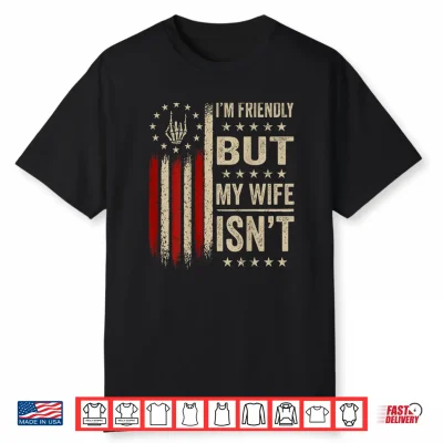 I’M Friendly But My Wife Isn’T Funny Wife Husband Shirt