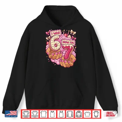 I Was 6 Now I'M 7 7Th Birthday 6 7 Birthday Girls Shirt 1 Hoodie I was 6 Now Im 7 7th Birthday 6 7 Birthday Girls Shirt
