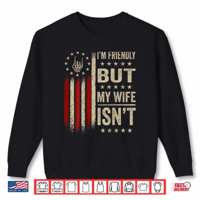 Sweatshirt Im Friendly But My Wife Isnt Funny Wife Husband Shirt