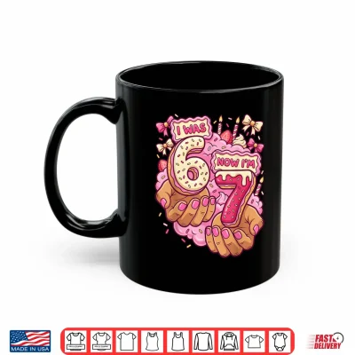 I Was 6 Now I'M 7 7Th Birthday 6 7 Birthday Girls Shirt 3 Mug I was 6 Now Im 7 7th Birthday 6 7 Birthday Girls Shirt