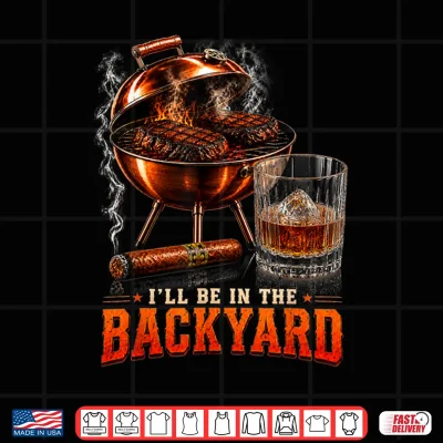 Design Ill Be in The Backyard Funny Men Dad Fathers Day Shirt