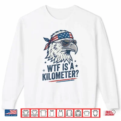 Sweatshirt WTF is A Kilometer Patriotic Eagle Humor Funny Shirt