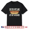 Did You Just Look At My Wiener Funny Hotdog Food Humor Shirt