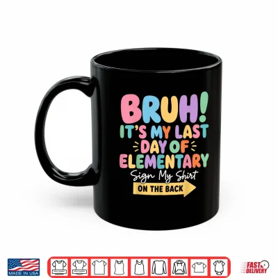 Bruh Last Day Of Elementary School Sign My Shirt On The Back Shirt 3 Mug Bruh Last Day of Elementary School Sign My Shirt on The Back Shirt